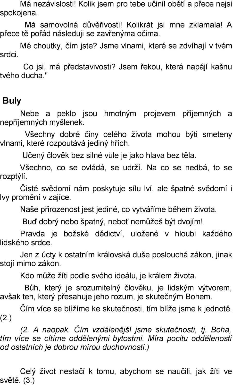 Všechny dobré činy celého života mohou býti smeteny vlnami, které rozpoutává jediný hřích. Učený člověk bez silné vůle je jako hlava bez těla. Všechno, co se ovládá, se udrží.