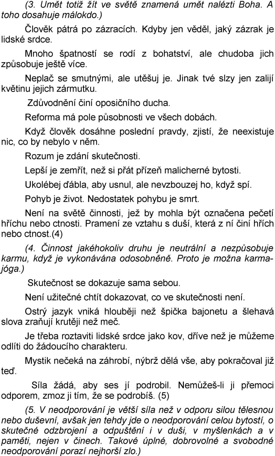 Reforma má pole působnosti ve všech dobách. Když člověk dosáhne poslední pravdy, zjistí, že neexistuje nic, co by nebylo v něm. Rozum je zdání skutečnosti.