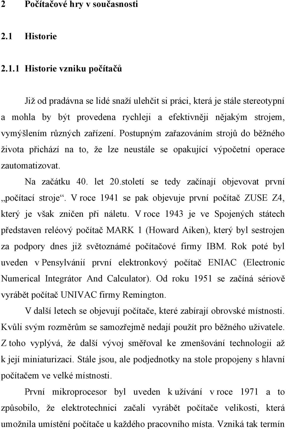 1 Historie vzniku počítačů Již od pradávna se lidé snaží ulehčit si práci, která je stále stereotypní a mohla by být provedena rychleji a efektivněji nějakým strojem, vymýšlením různých zařízení.