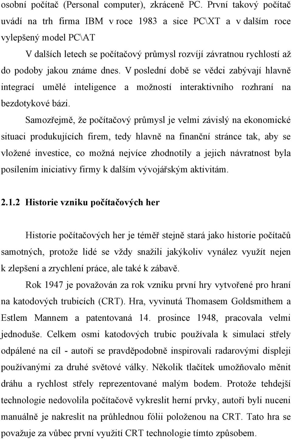 dnes. V poslední době se vědci zabývají hlavně integrací umělé inteligence a možností interaktivního rozhraní na bezdotykové bázi.