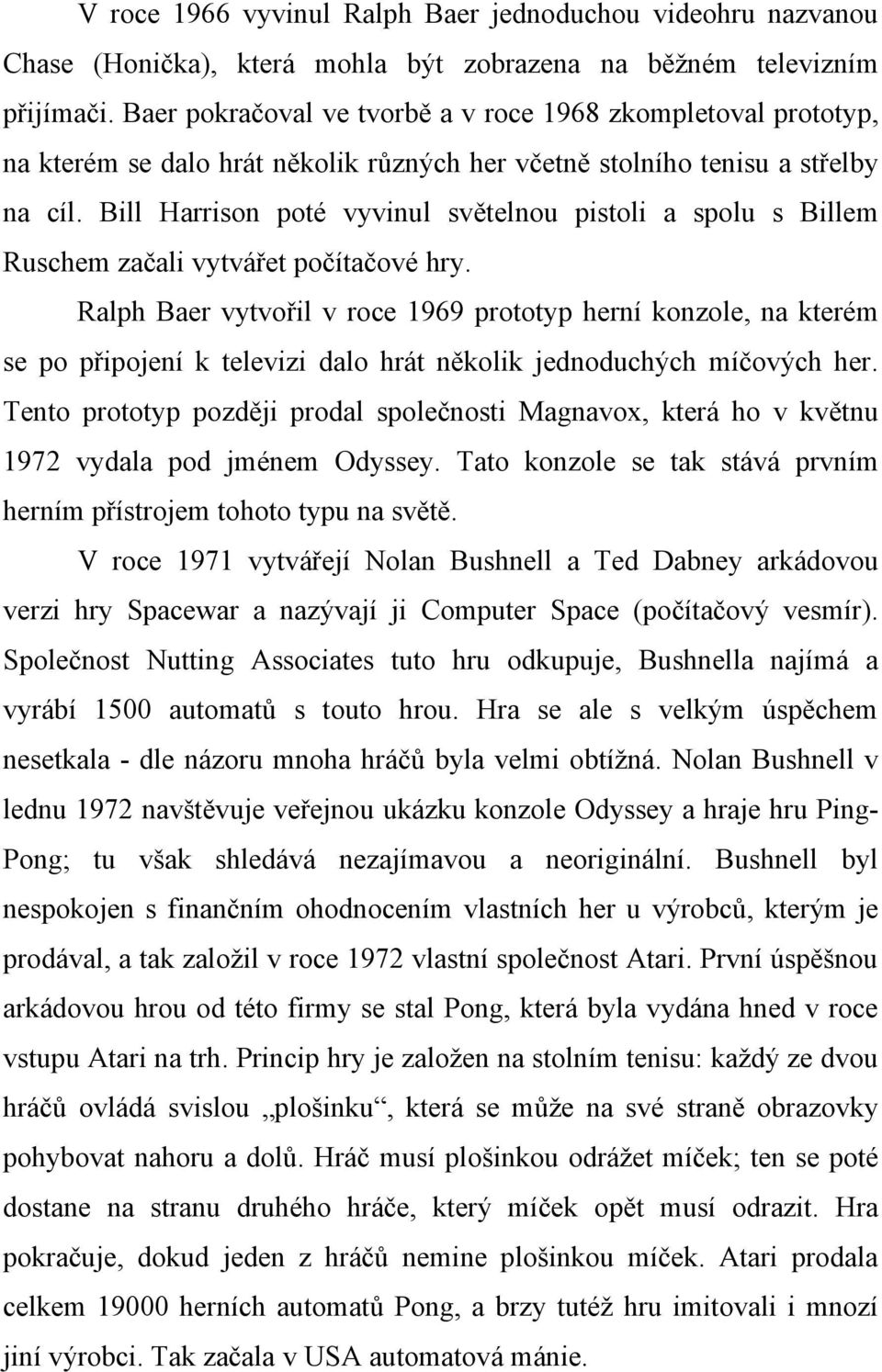 Bill Harrison poté vyvinul světelnou pistoli a spolu s Billem Ruschem začali vytvářet počítačové hry.