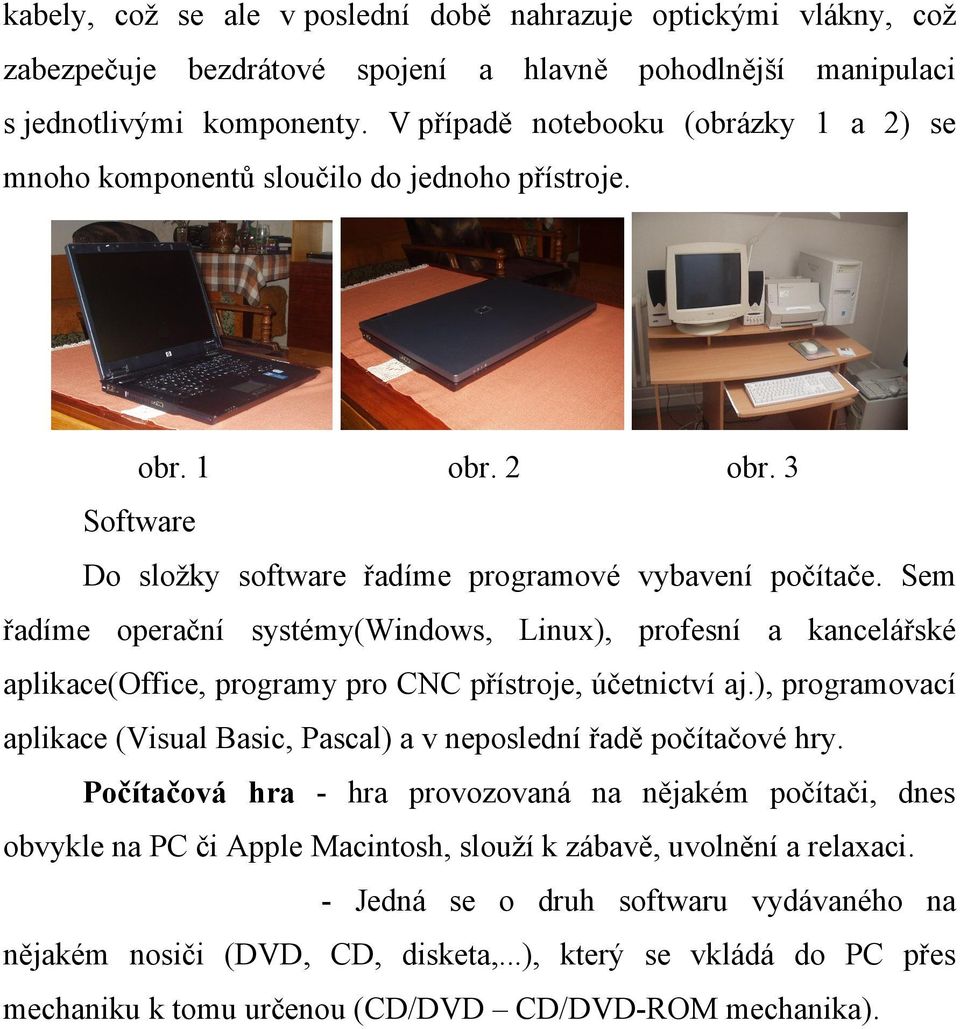 Sem řadíme operační systémy(windows, Linux), profesní a kancelářské aplikace(office, programy pro CNC přístroje, účetnictví aj.