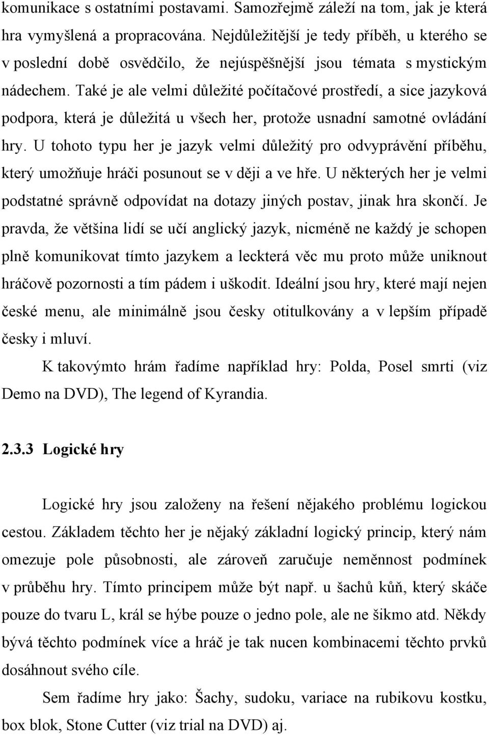 Také je ale velmi důležité počítačové prostředí, a sice jazyková podpora, která je důležitá u všech her, protože usnadní samotné ovládání hry.