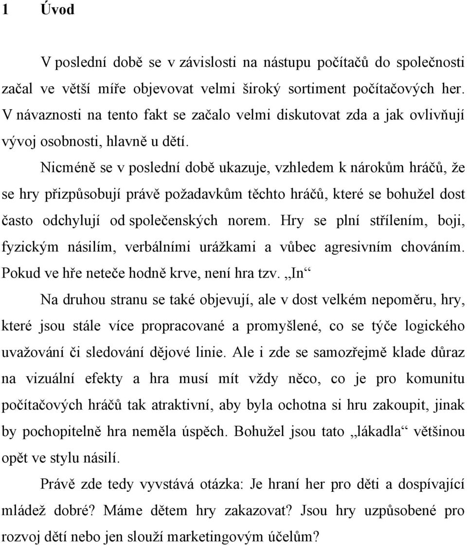 Nicméně se v poslední době ukazuje, vzhledem k nárokům hráčů, že se hry přizpůsobují právě požadavkům těchto hráčů, které se bohužel dost často odchylují od společenských norem.