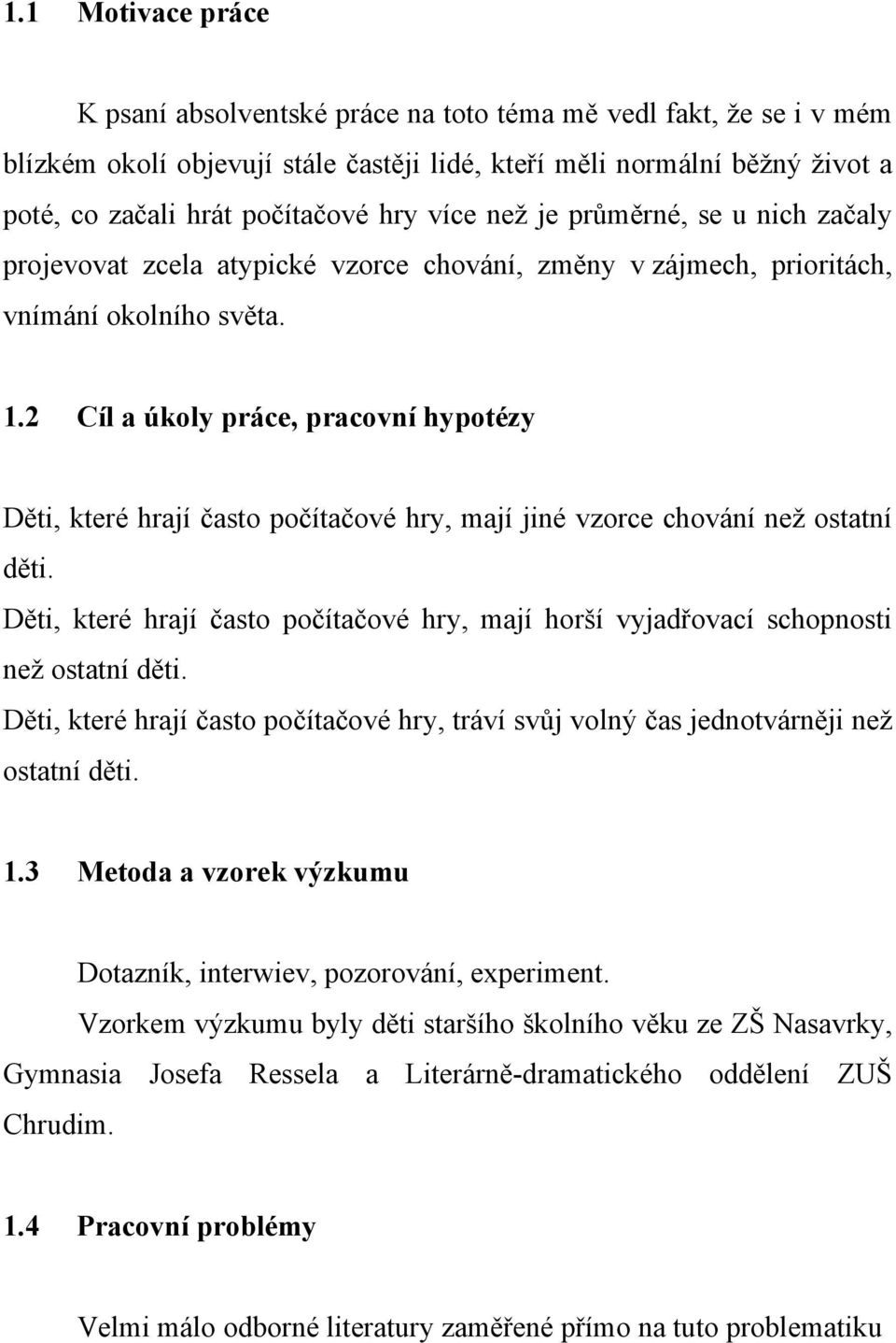 2 Cíl a úkoly práce, pracovní hypotézy Děti, které hrají často počítačové hry, mají jiné vzorce chování než ostatní děti.