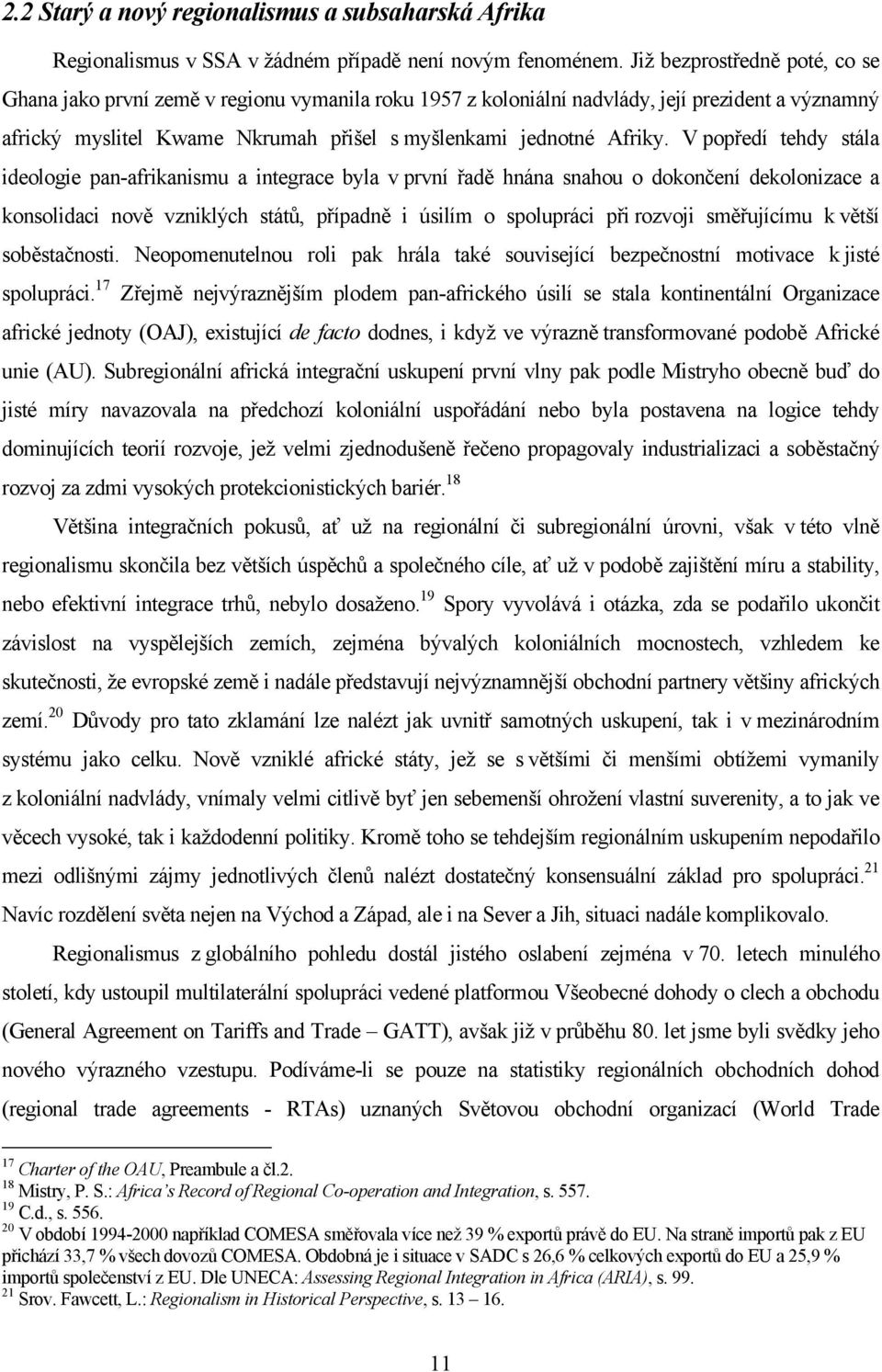 V popředí tehdy stála ideologie pan-afrikanismu a integrace byla v první řadě hnána snahou o dokončení dekolonizace a konsolidaci nově vzniklých států, případně i úsilím o spolupráci při rozvoji