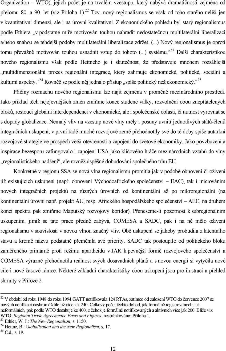 Z ekonomického pohledu byl starý regionalismus podle Ethiera v podstatné míře motivován touhou nahradit nedostatečnou multilaterální liberalizaci a/nebo snahou se tehdejší podoby multilaterální