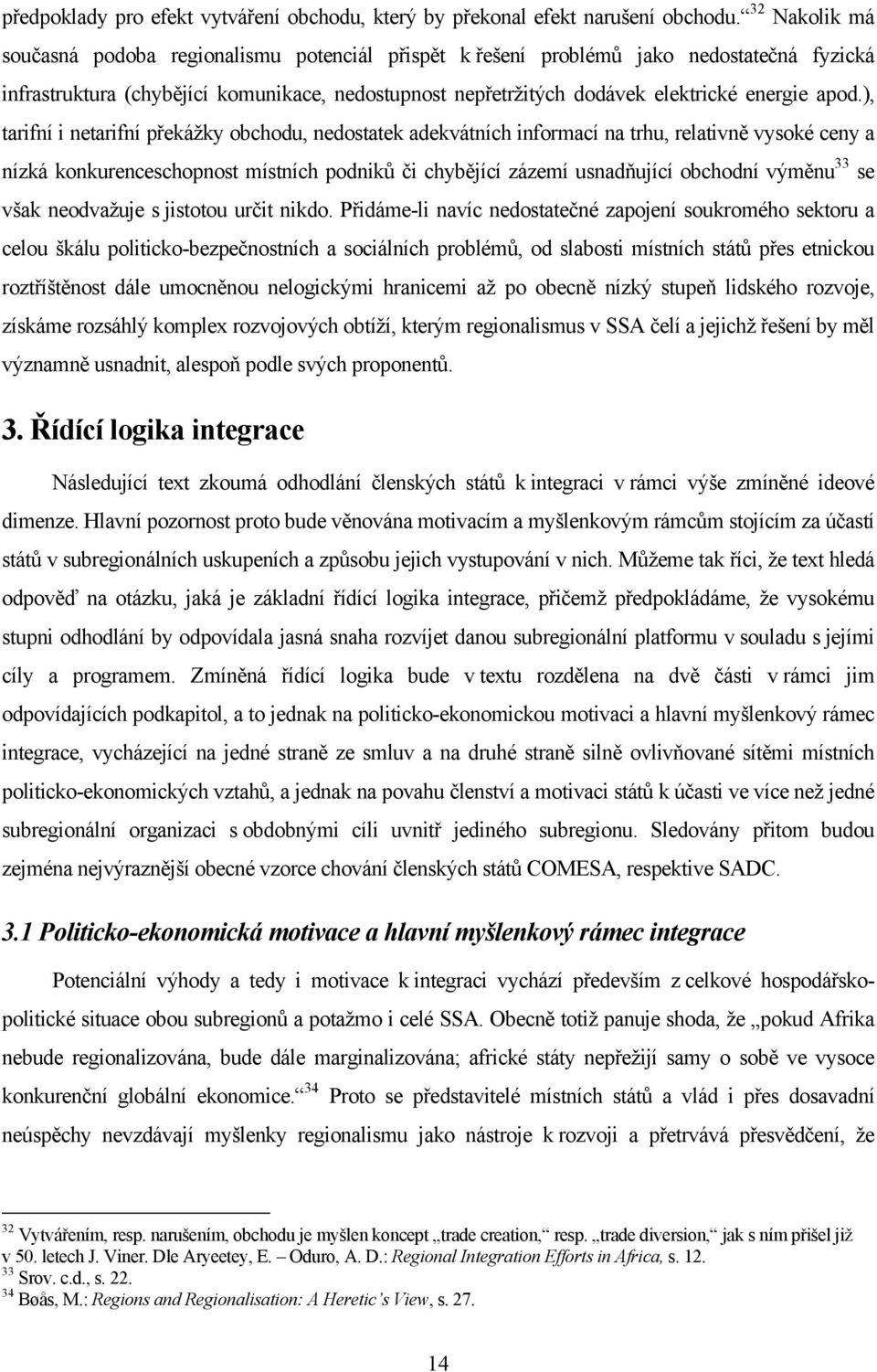 apod.), tarifní i netarifní překážky obchodu, nedostatek adekvátních informací na trhu, relativně vysoké ceny a nízká konkurenceschopnost místních podniků či chybějící zázemí usnadňující obchodní