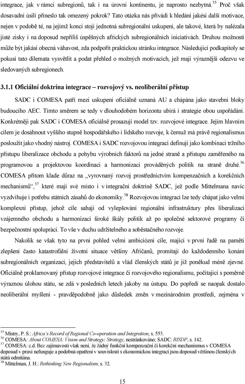 úspěšných afrických subregionálních iniciativách. Druhou možností může být jakási obecná váhavost, zda podpořit praktickou stránku integrace.