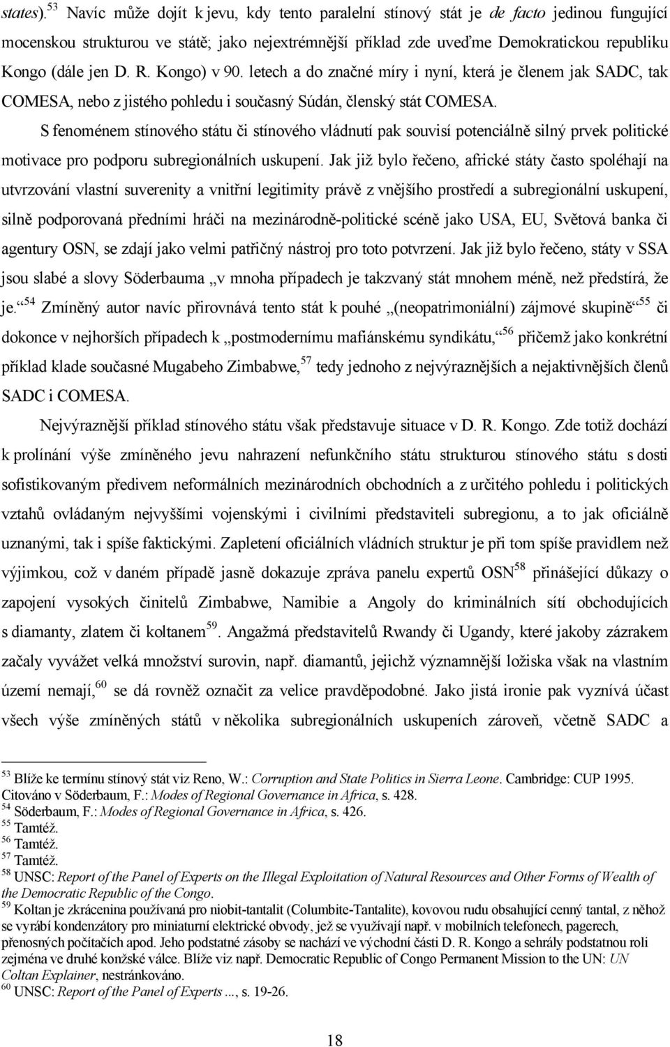 jen D. R. Kongo) v 90. letech a do značné míry i nyní, která je členem jak SADC, tak COMESA, nebo z jistého pohledu i současný Súdán, členský stát COMESA.