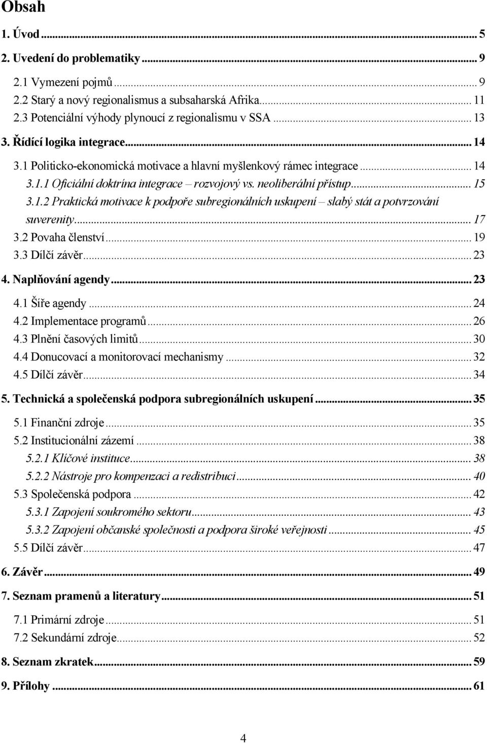 .. 17 3.2 Povaha členství... 19 3.3 Dílčí závěr... 23 4. Naplňování agendy... 23 4.1 Šíře agendy... 24 4.2 Implementace programů... 26 4.3 Plnění časových limitů... 30 4.