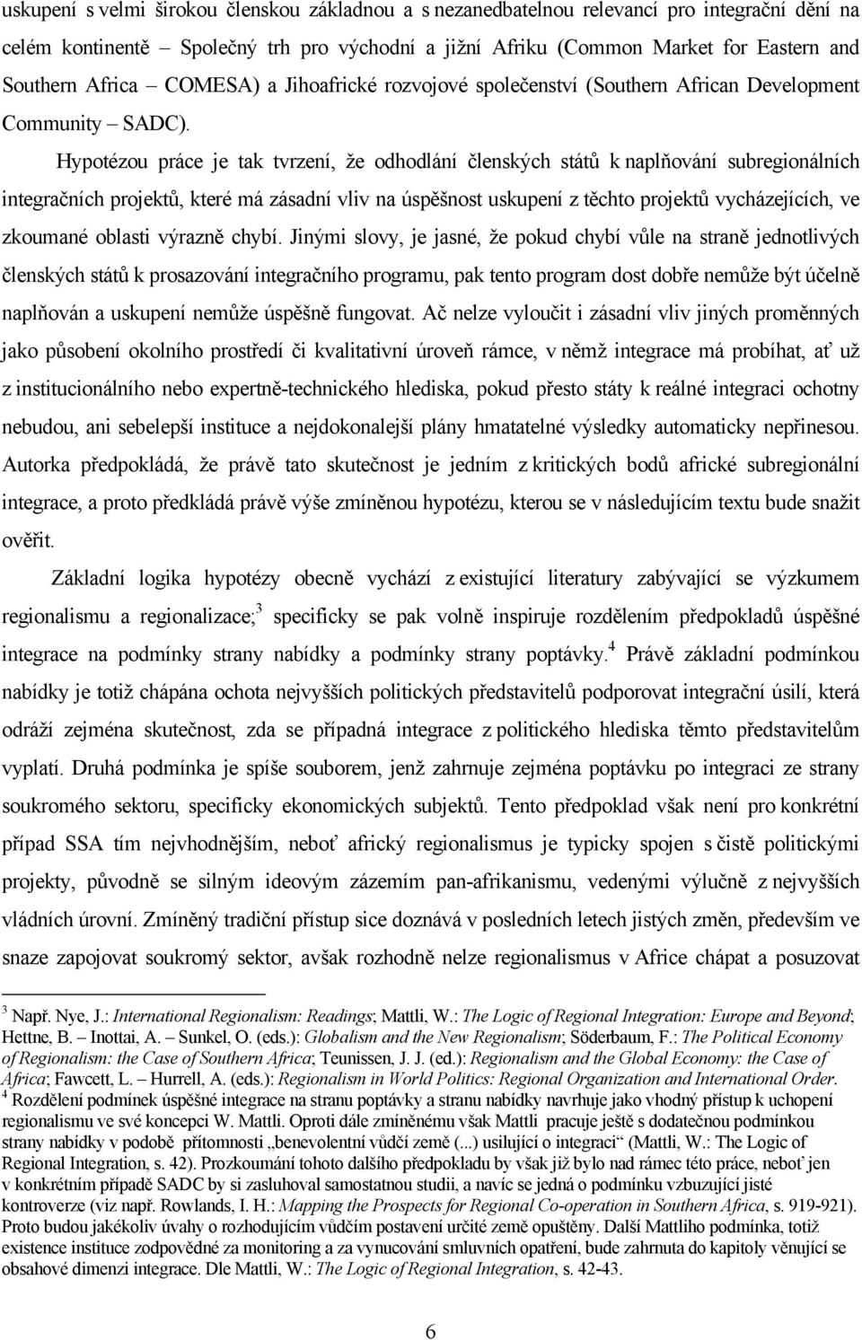 Hypotézou práce je tak tvrzení, že odhodlání členských států k naplňování subregionálních integračních projektů, které má zásadní vliv na úspěšnost uskupení z těchto projektů vycházejících, ve