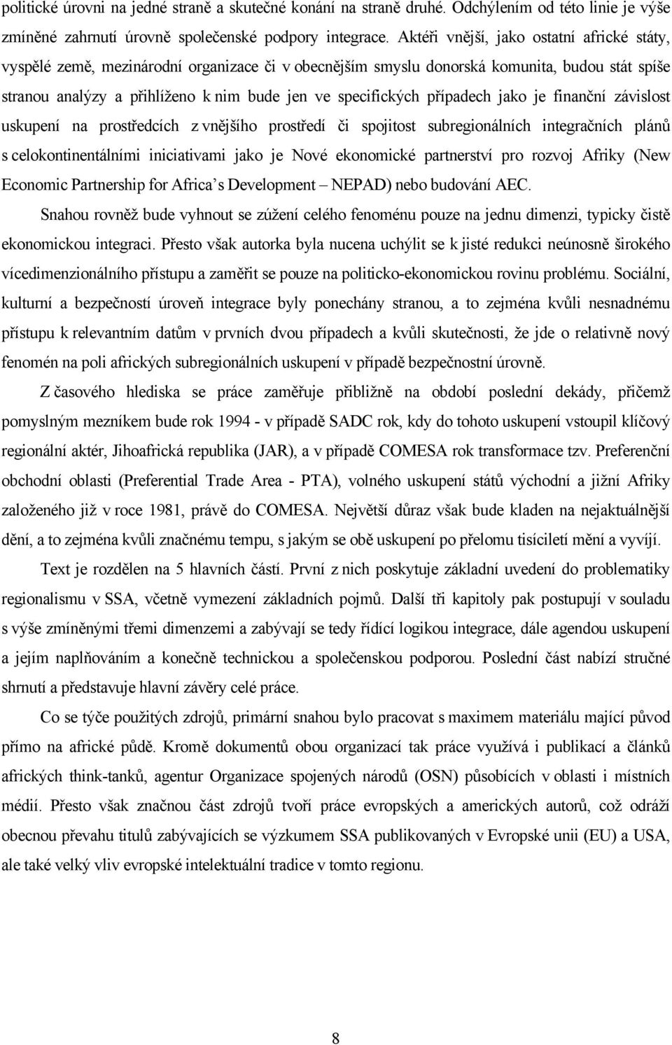 případech jako je finanční závislost uskupení na prostředcích z vnějšího prostředí či spojitost subregionálních integračních plánů s celokontinentálními iniciativami jako je Nové ekonomické