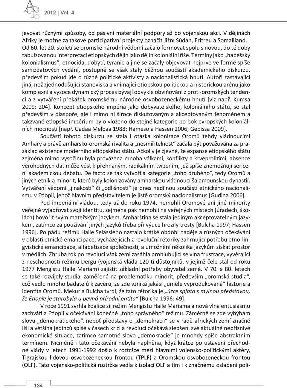 Termíny jako habešský kolonialismus, etnocida, dobytí, tyranie a jiné se začaly objevovat nejprve ve formě spíše samizdatových vydání, postupně se však staly běžnou součástí akademického diskurzu,