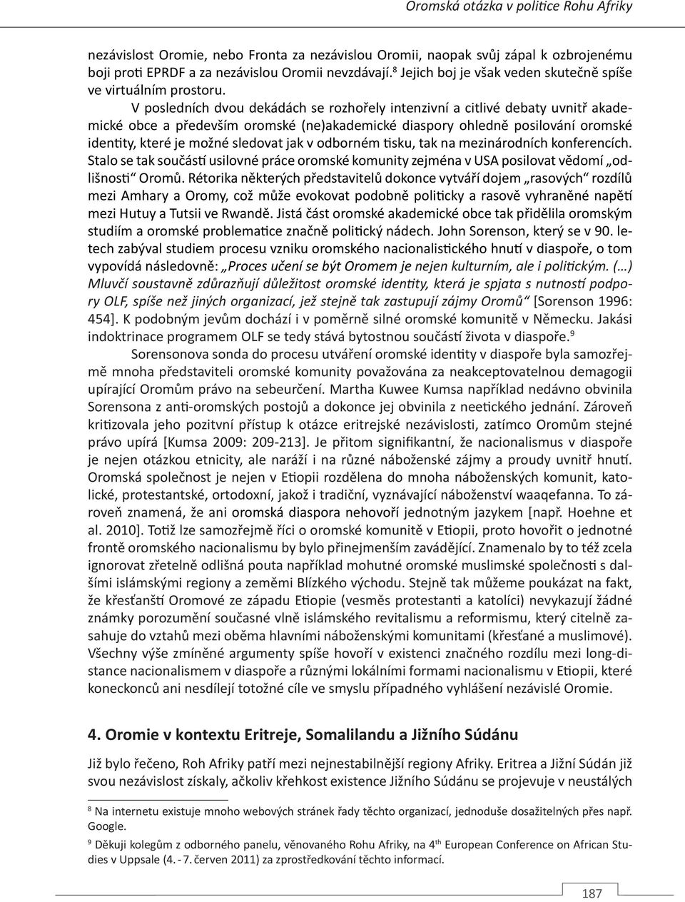 V posledních dvou dekádách se rozhořely intenzivní a citlivé debaty uvnitř akademické obce a především oromské (ne)akademické diaspory ohledně posilování oromské identity, které je možné sledovat jak