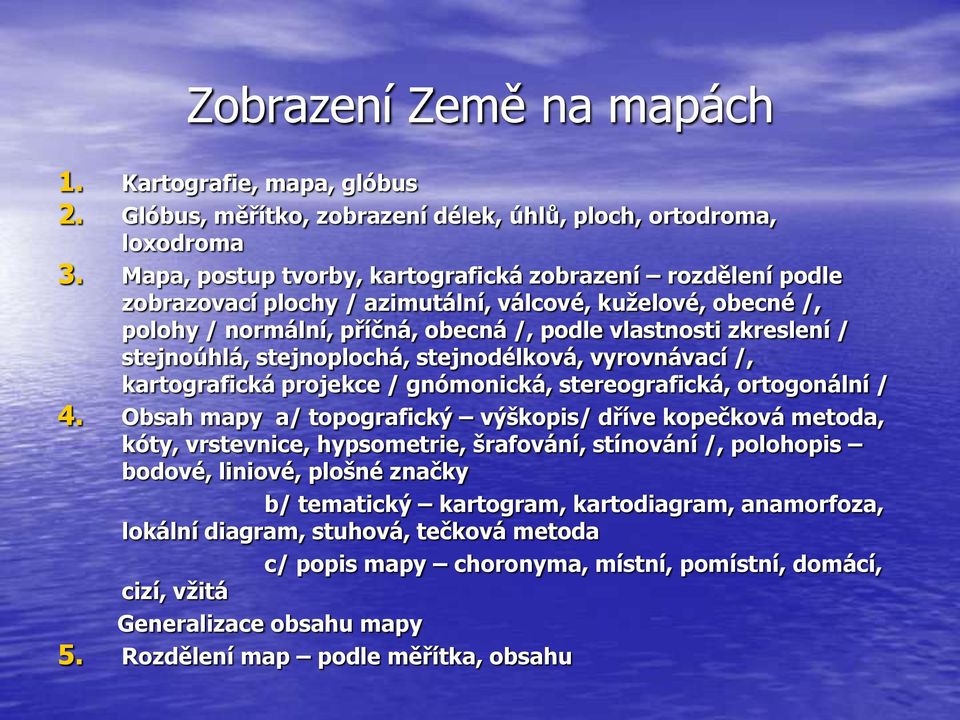 stejnoúhlá, stejnoplochá, stejnodélková, vyrovnávací /, kartografická projekce / gnómonická, stereografická, ortogonální / 4.