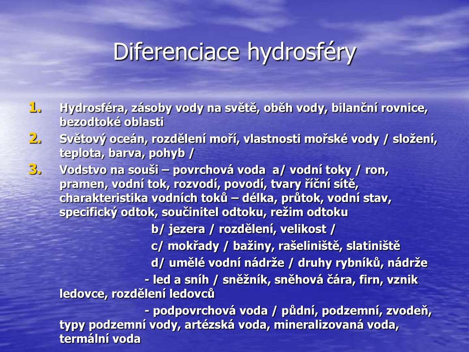 Vodstvo na souši povrchová voda a/ vodní toky / ron, pramen, vodní tok, rozvodí, povodí, tvary říční sítě, charakteristika vodních toků délka, průtok, vodní stav, specifický odtok,