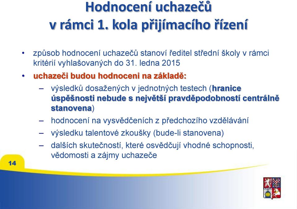 ledna 2015 uchazeči budou hodnoceni na základě: výsledků dosažených v jednotných testech (hranice úspěšnosti nebude s