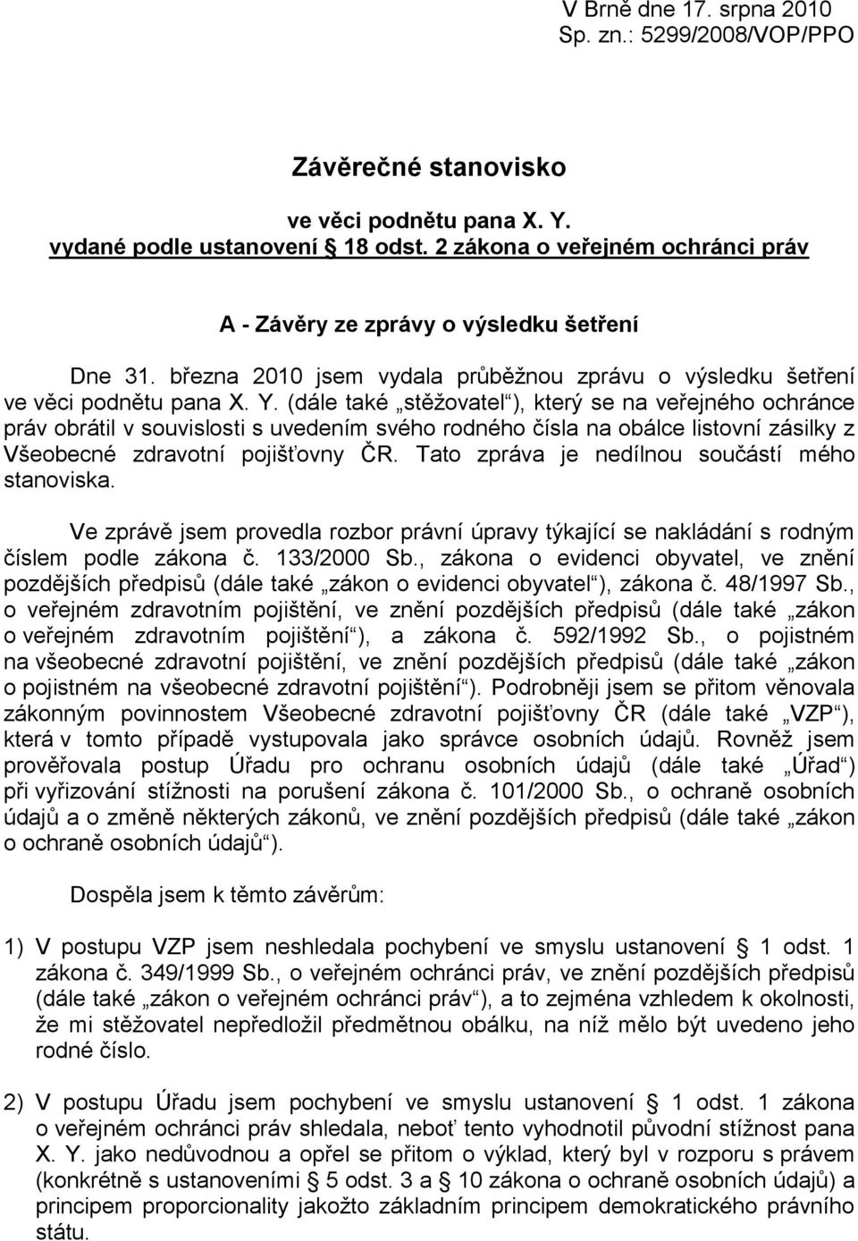 (dále také stěžovatel ), který se na veřejného ochránce práv obrátil v souvislosti s uvedením svého rodného čísla na obálce listovní zásilky z Všeobecné zdravotní pojišťovny ČR.