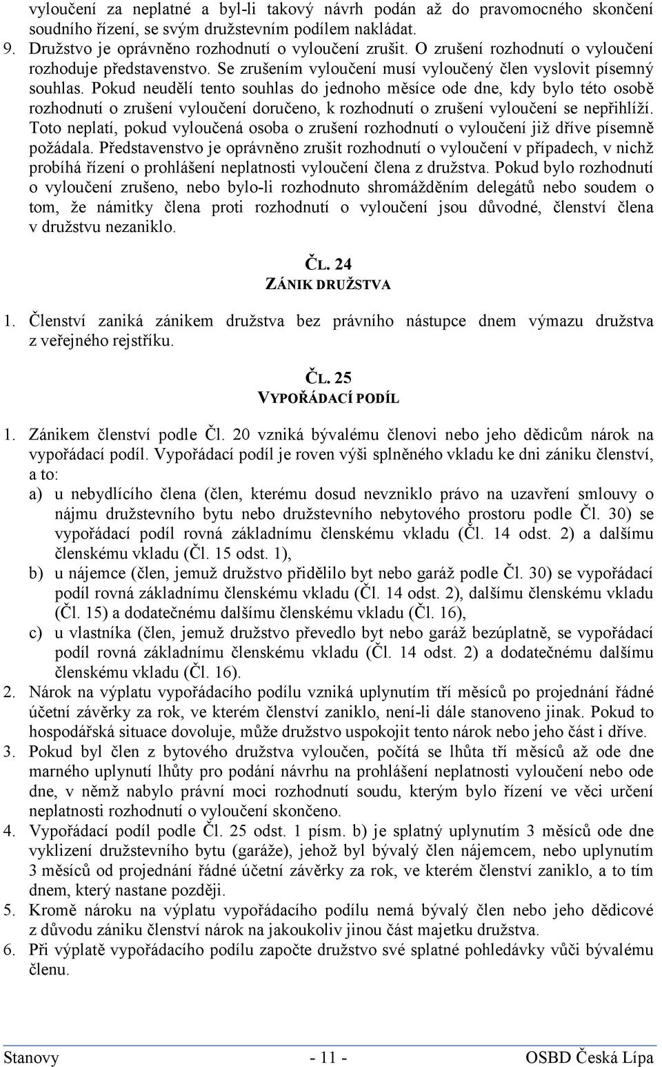 Pokud neudělí tento souhlas do jednoho měsíce ode dne, kdy bylo této osobě rozhodnutí o zrušení vyloučení doručeno, k rozhodnutí o zrušení vyloučení se nepřihlíží.