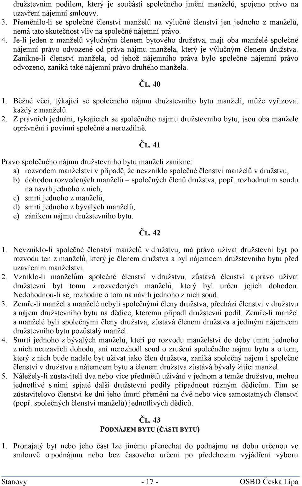 Je-li jeden z manželů výlučným členem bytového družstva, mají oba manželé společné nájemní právo odvozené od práva nájmu manžela, který je výlučným členem družstva.