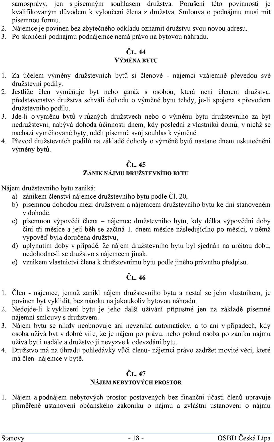 Za účelem výměny družstevních bytů si členové - nájemci vzájemně převedou své družstevní podíly. 2.