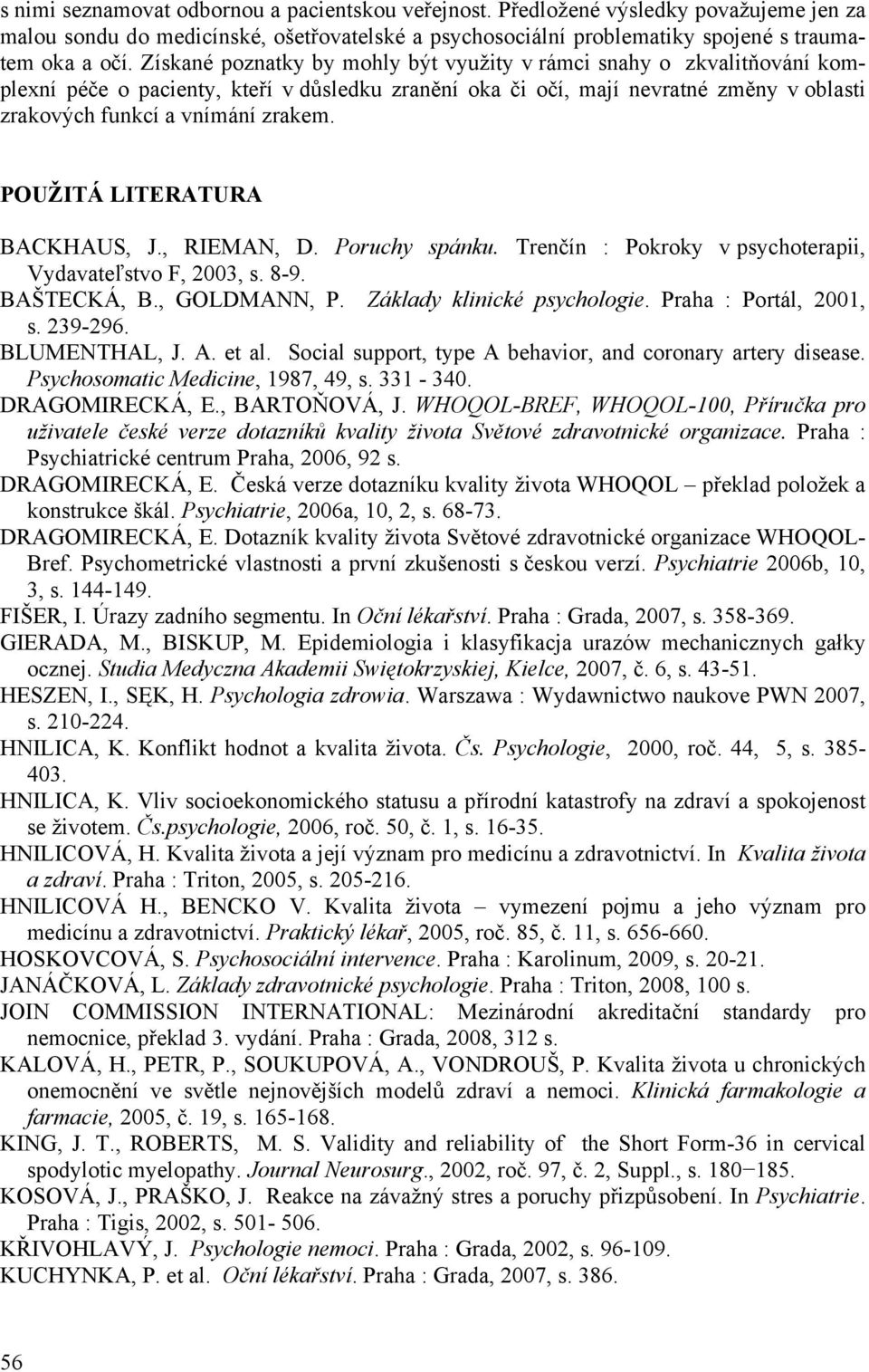 POUŽITÁ LITERATURA BACKHAUS, J., RIEMAN, D. Poruchy spánku. Trenčín : Pokroky v psychoterapii, Vydavateľstvo F, 2003, s. 8-9. BAŠTECKÁ, B., GOLDMANN, P. Základy klinické psychologie.