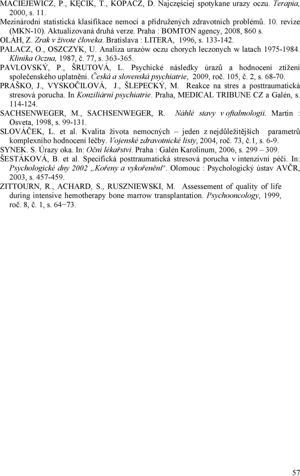 Analiza urazów oczu chorych leczonych w latach 1975-1984. Klinika Oczna, 1987, č. 77, s. 363-365. PAVLOVSKÝ, P., ŠRUTOVÁ, L. Psychické následky úrazů a hodnocení ztížení společenského uplatnění.