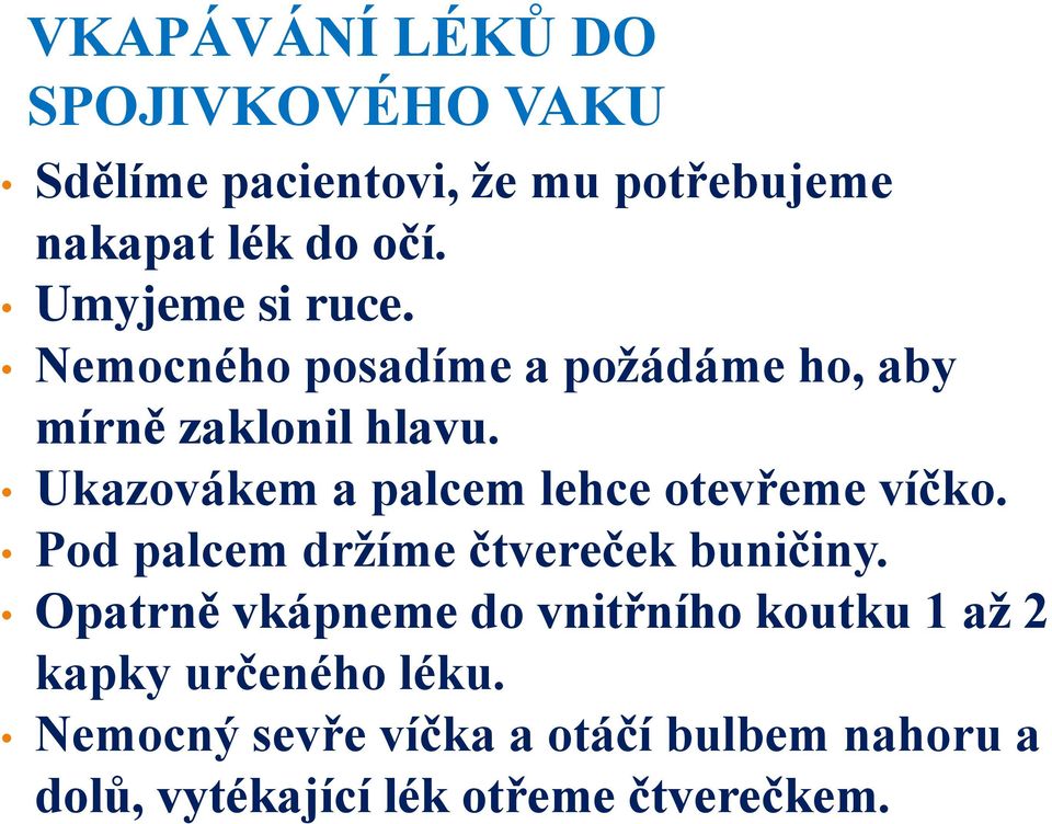 Ukazovákem a palcem lehce otevřeme víčko. Pod palcem držíme čtvereček buničiny.