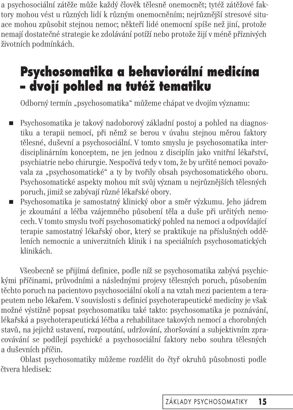 Psychosomatika a behaviorální medicína dvojí pohled na tutéž tematiku Odborný termín psychosomatika můžeme chápat ve dvojím významu: Psychosomatika je takový nadoborový základní postoj a pohled na