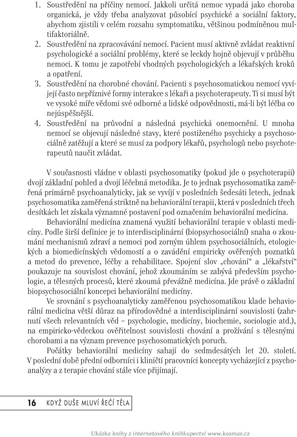 Soustředění na zpracovávání nemocí. Pacient musí aktivně zvládat reaktivní psychologické a sociální problémy, které se leckdy hojně objevují v průběhu nemoci.