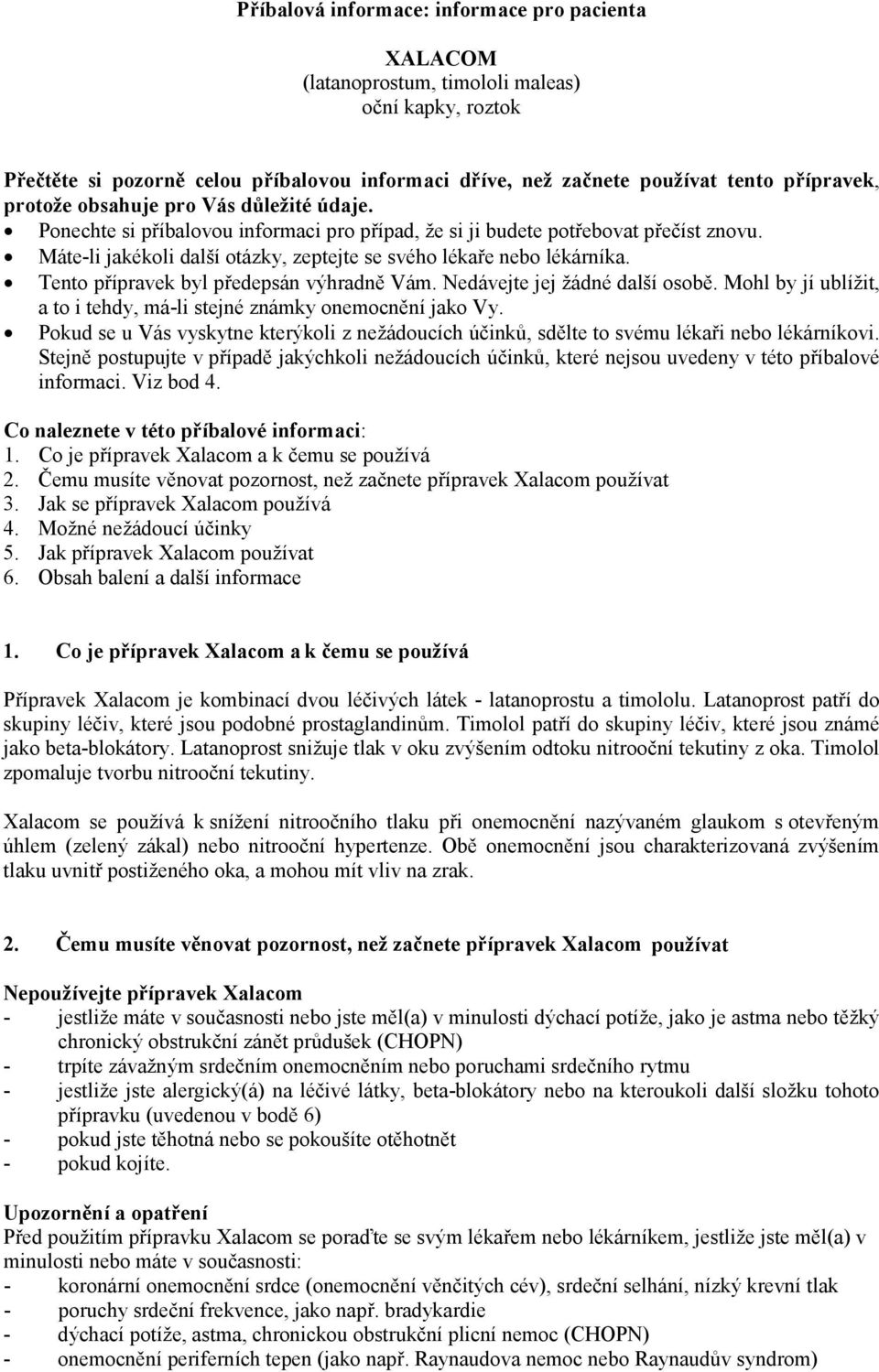 Tento přípravek byl předepsán výhradně Vám. Nedávejte jej žádné další osobě. Mohl by jí ublížit, a to i tehdy, má-li stejné známky onemocnění jako Vy.