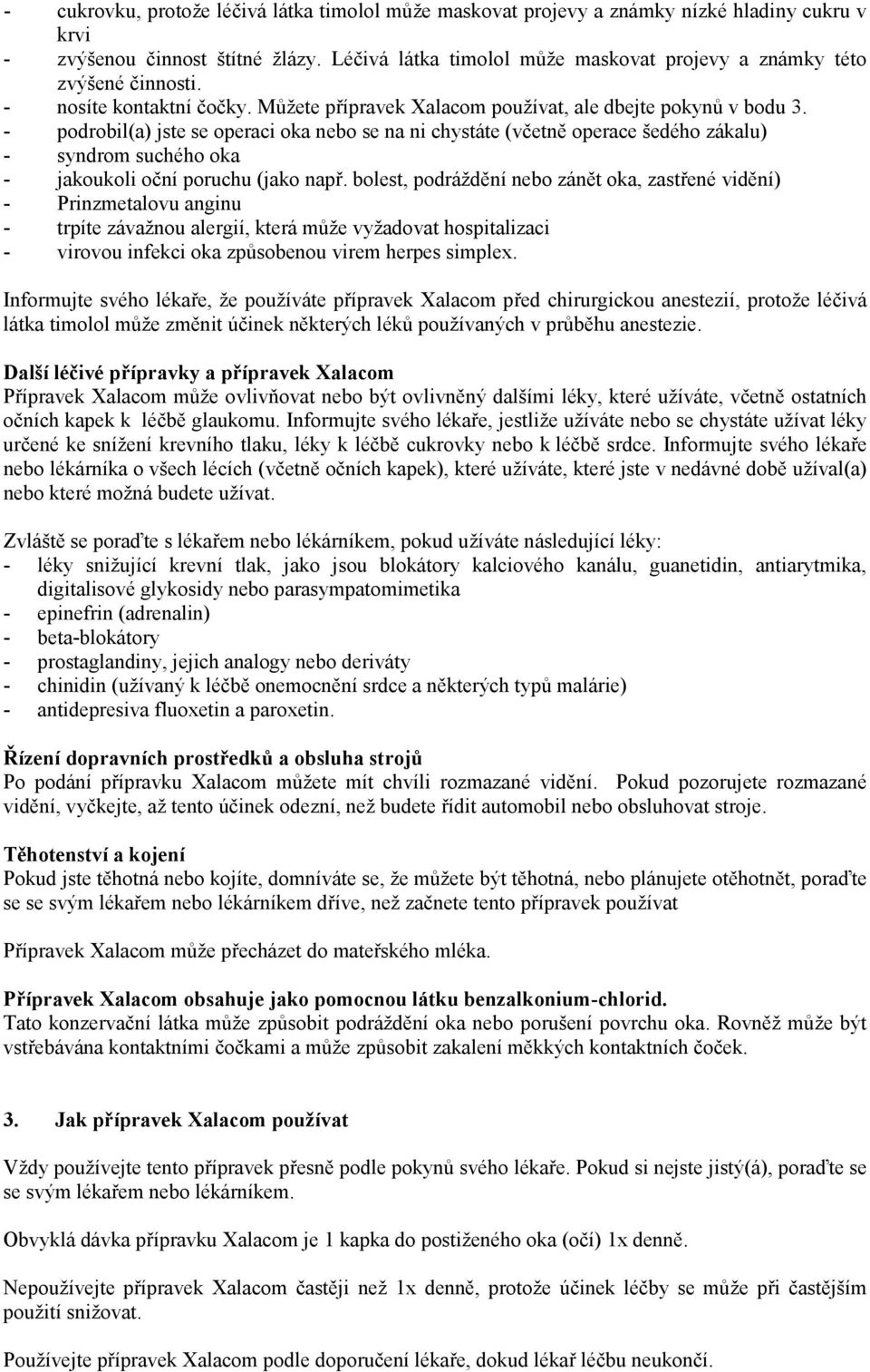 - podrobil(a) jste se operaci oka nebo se na ni chystáte (včetně operace šedého zákalu) - syndrom suchého oka - jakoukoli oční poruchu (jako např.