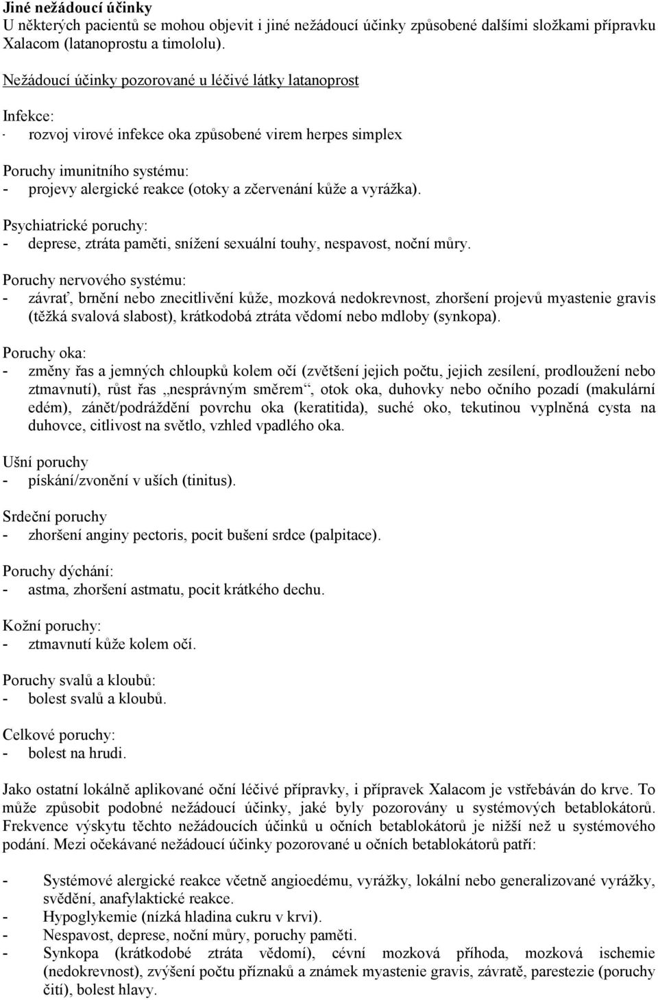 kůže a vyrážka). Psychiatrické poruchy: - deprese, ztráta paměti, snížení sexuální touhy, nespavost, noční můry.