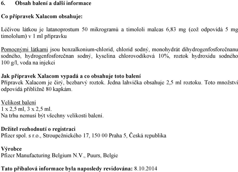 Jak přípravek Xalacom vypadá a co obsahuje toto balení Přípravek Xalacom je čirý, bezbarvý roztok. Jedna lahvička obsahuje 2,5 ml roztoku. Toto množství odpovídá přibližně 80 kapkám.