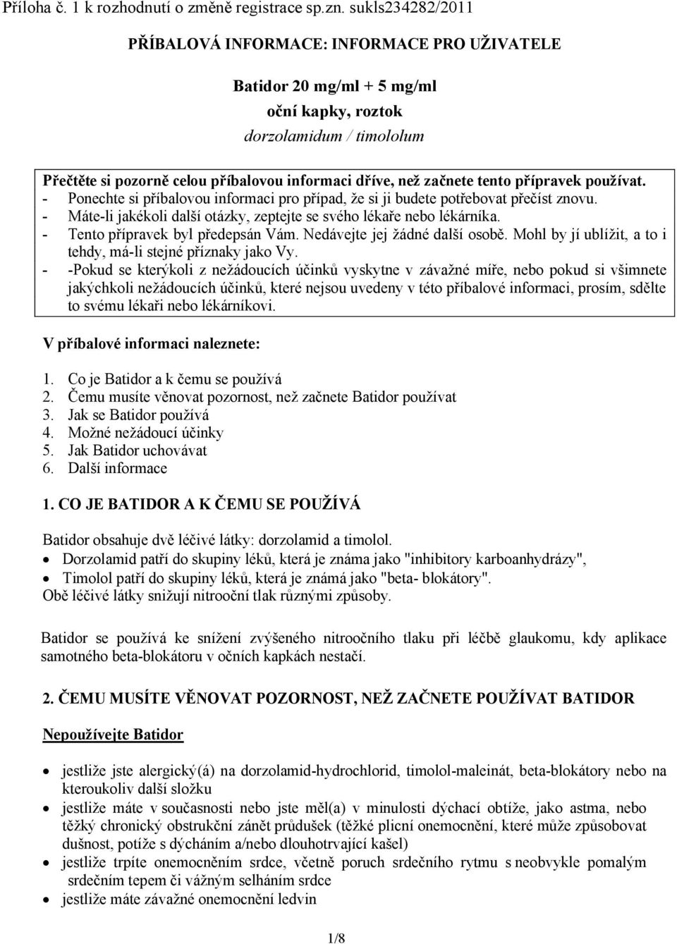 tento přípravek používat. - Ponechte si příbalovou informaci pro případ, že si ji budete potřebovat přečíst znovu. - Máte-li jakékoli další otázky, zeptejte se svého lékaře nebo lékárníka.