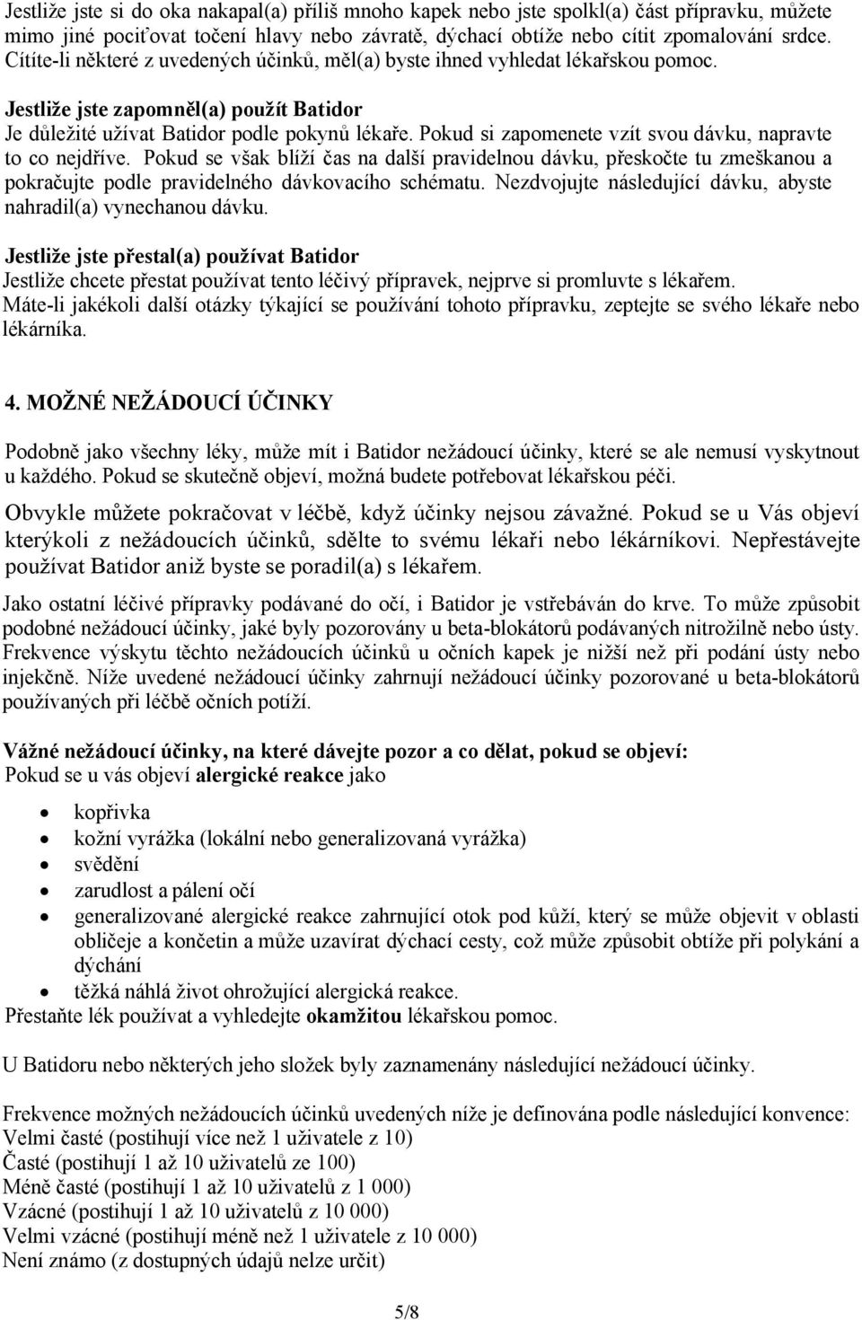 Pokud si zapomenete vzít svou dávku, napravte to co nejdříve. Pokud se však blíží čas na další pravidelnou dávku, přeskočte tu zmeškanou a pokračujte podle pravidelného dávkovacího schématu.