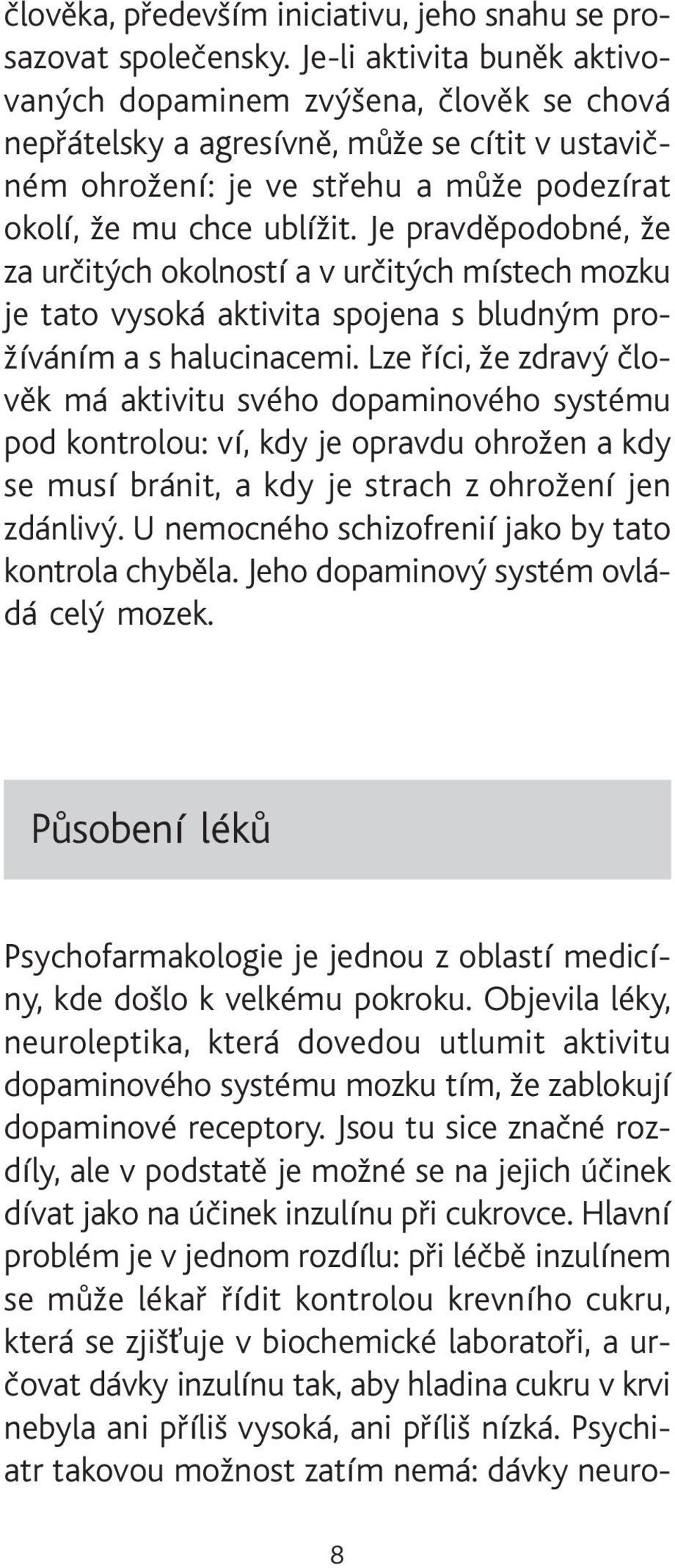 Je pravdìpodobné, že za urèitých okolností a v urèitých místech mozku je tato vysoká aktivita spojena s bludným prožíváním a s halucinacemi.