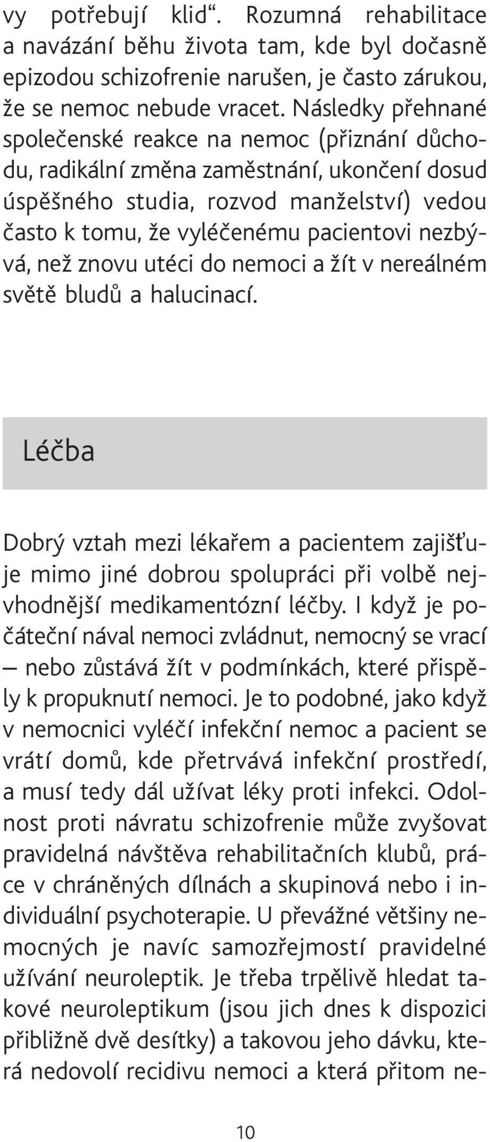 než znovu utéci do nemoci a žít v nereálném svìtì bludù a halucinací. Léèba Dobrý vztah mezi lékaøem a pacientem zajiš uje mimo jiné dobrou spolupráci pøi volbì nejvhodnìjší medikamentózní léèby.