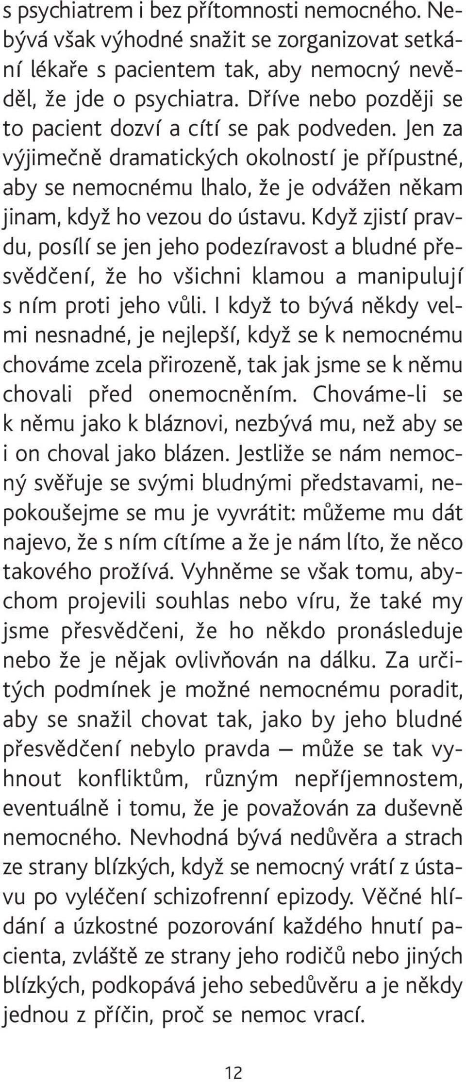 Když zjistí pravdu, posílí se jen jeho podezíravost a bludné pøesvìdèení, že ho všichni klamou a manipulují s ním proti jeho vùli.