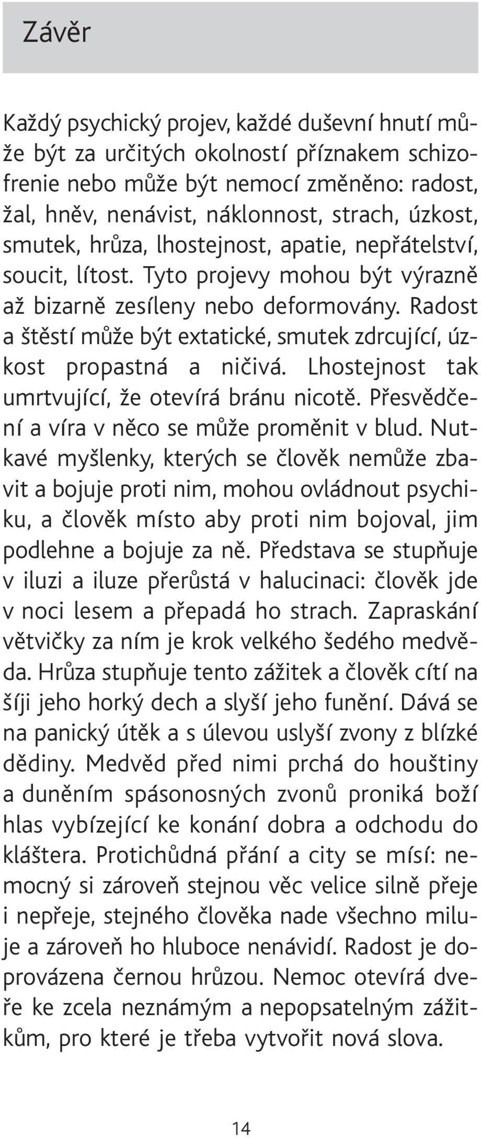 Radost a štìstí mùže být extatické, smutek zdrcující, úzkost propastná a nièivá. Lhostejnost tak umrtvující, že otevírá bránu nicotì. Pøesvìdèení a víra v nìco se mùže promìnit v blud.