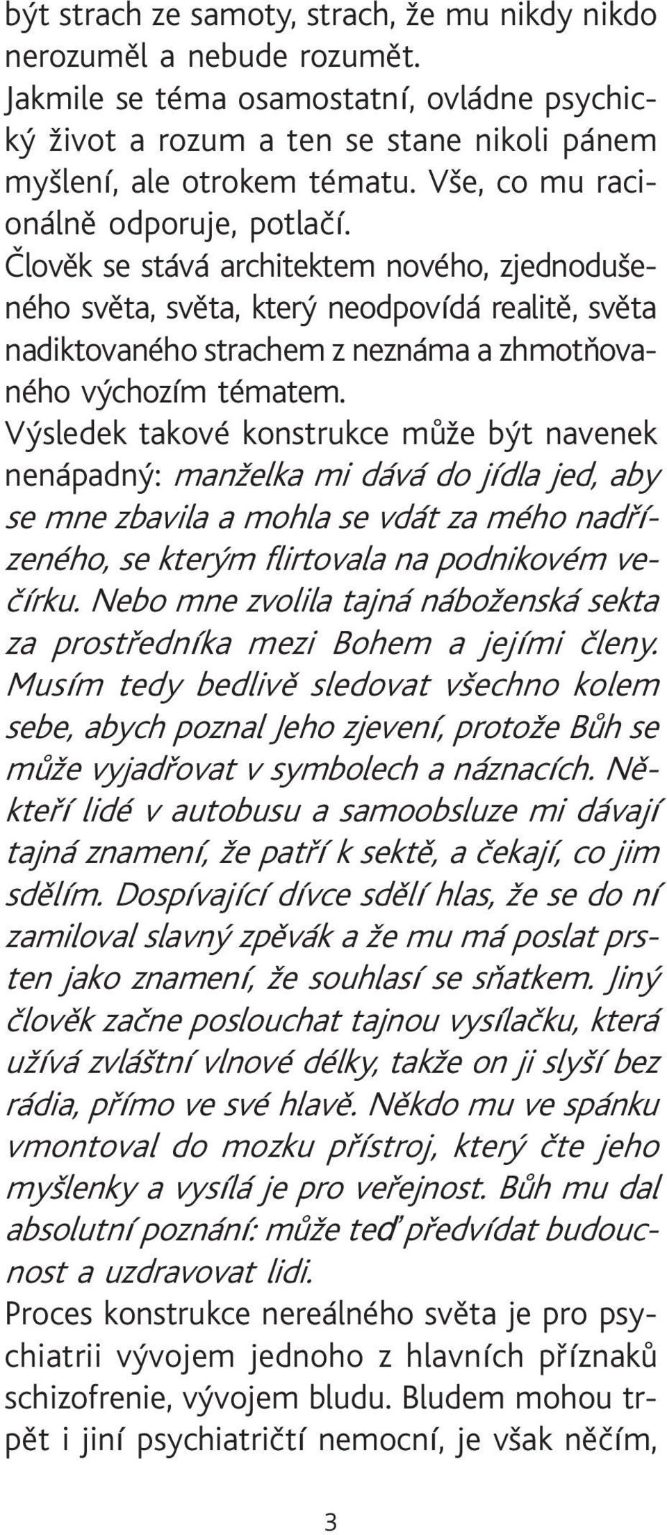 Èlovìk se stává architektem nového, zjednodušeného svìta, svìta, který neodpovídá realitì, svìta nadiktovaného strachem z neznáma a zhmotòovaného výchozím tématem.