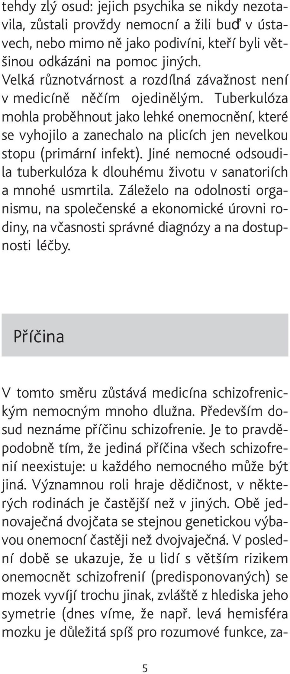 Tuberkulóza mohla probìhnout jako lehké onemocnìní, které se vyhojilo a zanechalo na plicích jen nevelkou stopu (primární infekt).