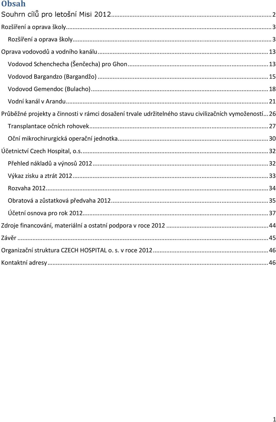 .. 26 Transplantace očních rohovek... 27 Oční mikrochirurgická operační jednotka... 30 Účetnictví Czech Hospital, o.s.... 32 Přehled nákladů a výnosů 2012... 32 Výkaz zisku a ztrát 2012.
