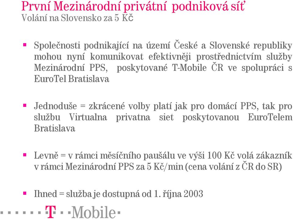 zkrácené volby platí jak pro domácí PPS, tak pro službu Virtualna privatna siet poskytovanou EuroTelem Bratislava Levně = v rámci měsíčního