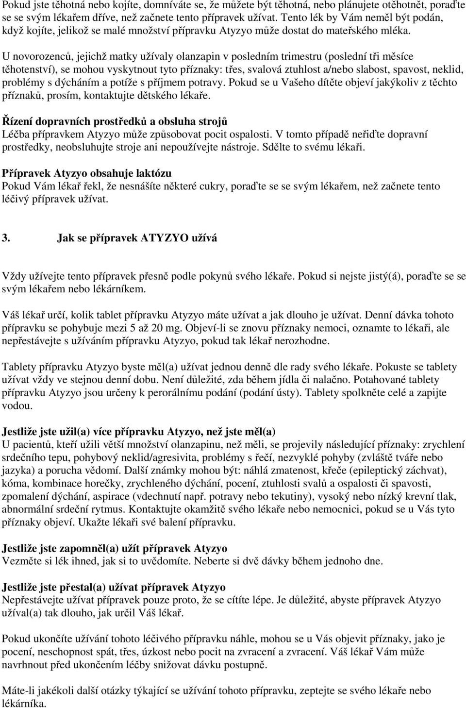 U novorozenců, jejichž matky užívaly olanzapin v posledním trimestru (poslední tři měsíce těhotenství), se mohou vyskytnout tyto příznaky: třes, svalová ztuhlost a/nebo slabost, spavost, neklid,