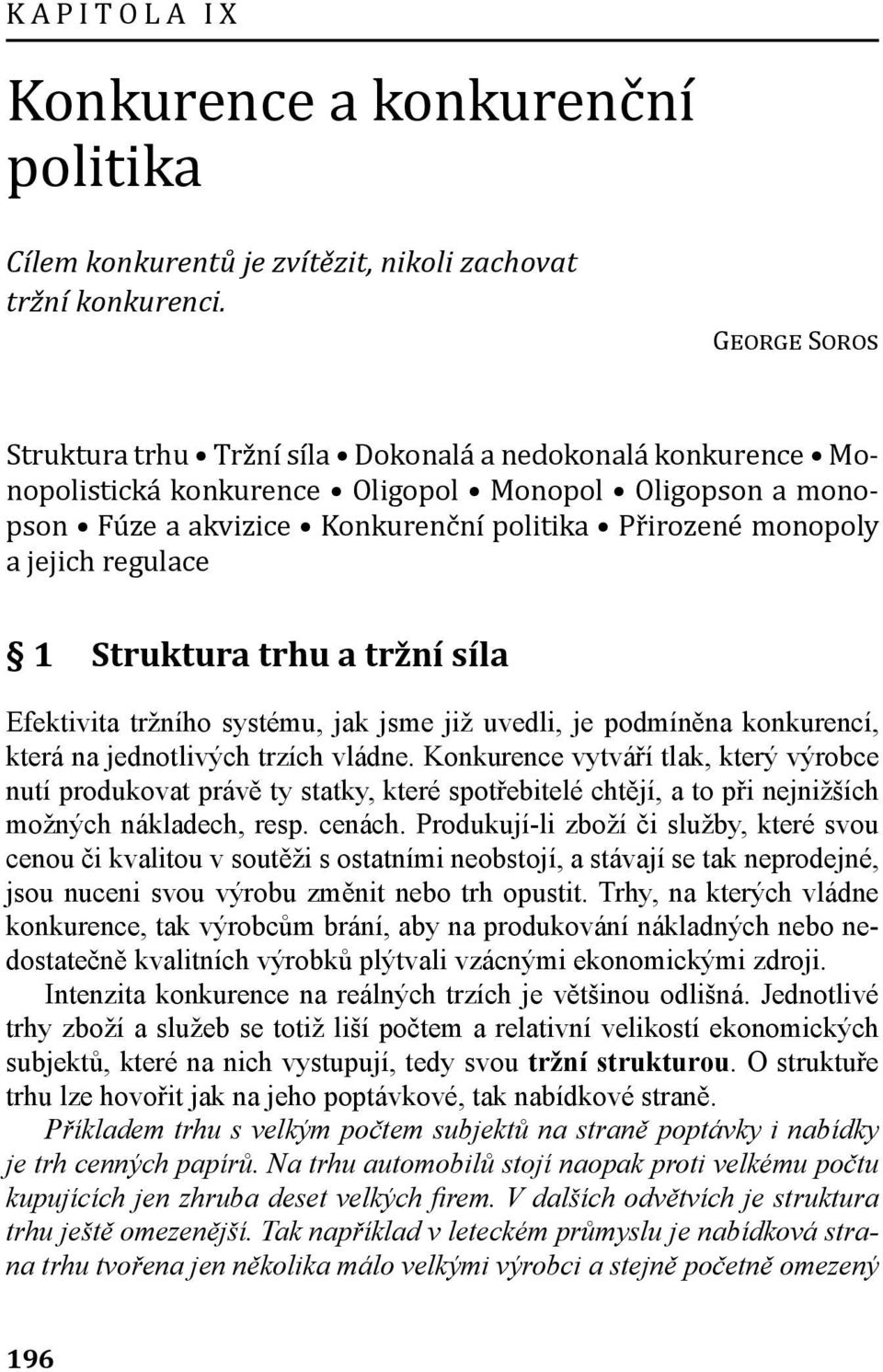 regulace 1 Struktura trhu a tržní síla Efektivita tržního systému, jak jsme již uvedli, je podmíněna konkurencí, která na jednotlivých trzích vládne.