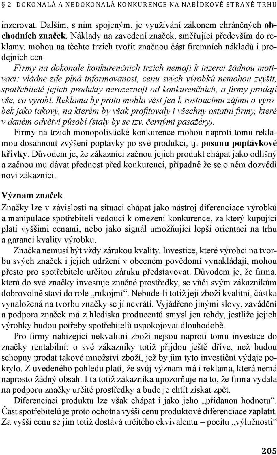 Firmy na dokonale konkurenčních trzích nemají k inzerci žádnou motivaci: vládne zde plná informovanost, cenu svých výrobků nemohou zvýšit, spotřebitelé jejich produkty nerozeznají od konkurenčních, a