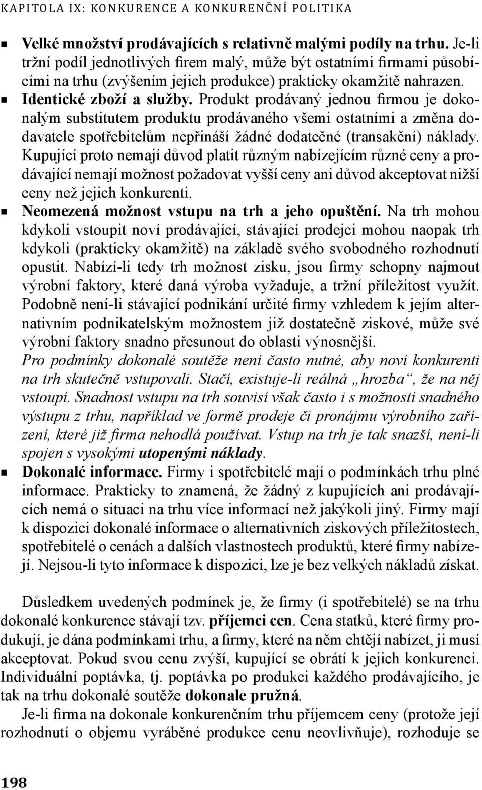 Produkt prodávaný jednou firmou je dokonalým substitutem produktu prodávaného všemi ostatními a změna dodavatele spotřebitelům nepřináší žádné dodatečné (transakční) náklady.