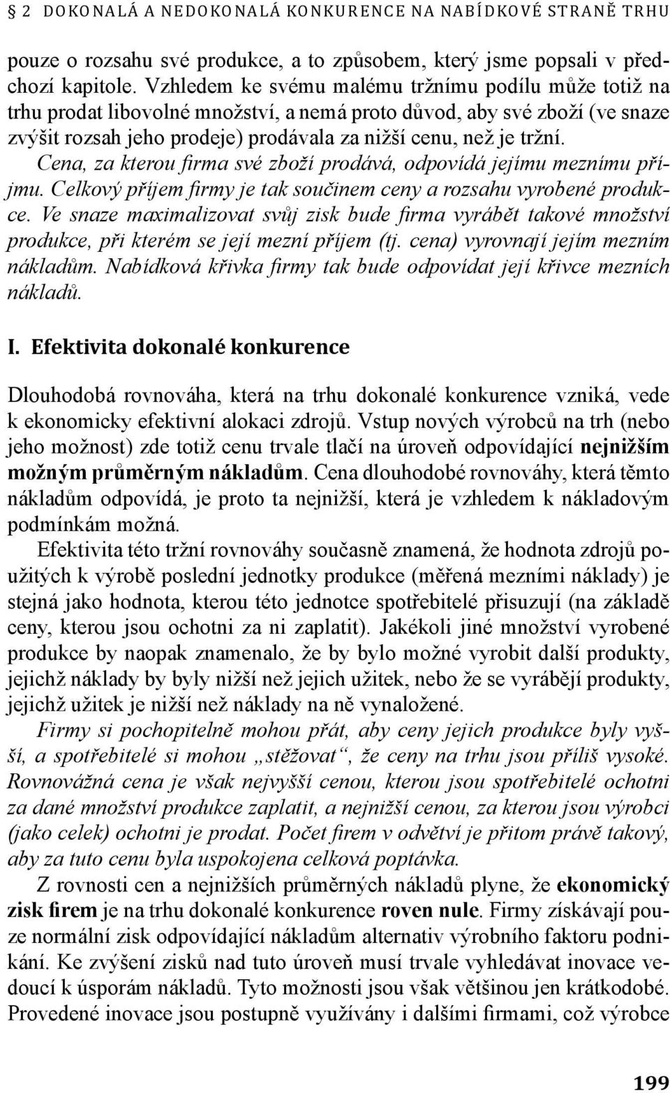 Cena, za kterou fi rma své zboží prodává, odpovídá jejímu meznímu příjmu. Celkový příjem fi rmy je tak součinem ceny a rozsahu vyrobené produkce.